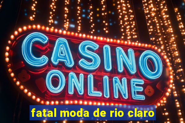 fatal moda de rio claro